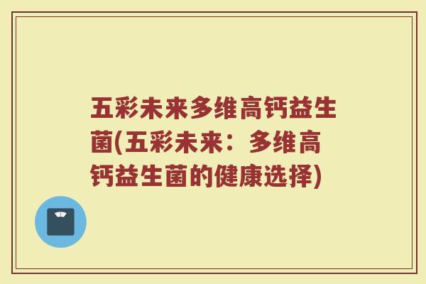 五彩未来多维高钙益生菌(五彩未来：多维高钙益生菌的健康选择)