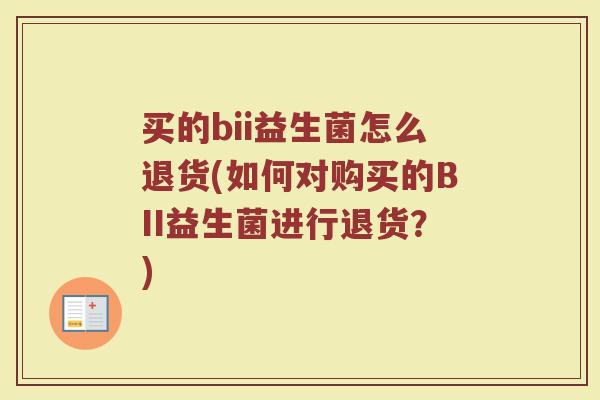 买的bii益生菌怎么退货(如何对购买的BII益生菌进行退货？)