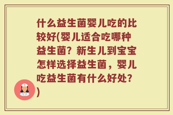 什么益生菌婴儿吃的比较好(婴儿适合吃哪种益生菌？新生儿到宝宝怎样选择益生菌，婴儿吃益生菌有什么好处？)