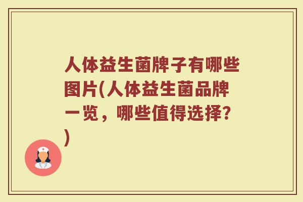 人体益生菌牌子有哪些图片(人体益生菌品牌一览，哪些值得选择？)