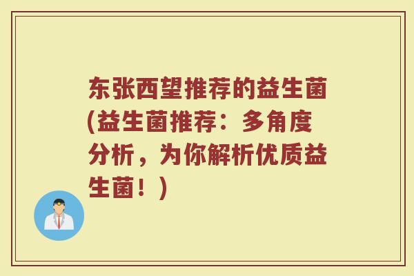 东张西望推荐的益生菌(益生菌推荐：多角度分析，为你解析优质益生菌！)