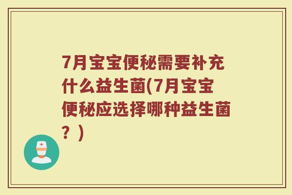 7月宝宝需要补充什么益生菌(7月宝宝应选择哪种益生菌?) 7月宝宝需要补充什么益生菌(7月宝宝应选择哪种益生菌?)