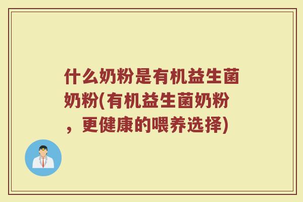 什么奶粉是有机益生菌奶粉(有机益生菌奶粉，更健康的喂养选择)