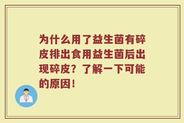 为什么用了益生菌有碎皮排出食用益生菌后出现碎皮?了解一下可能的原因!