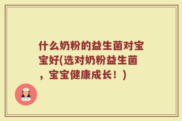 什么奶粉的益生菌对宝宝好(选对奶粉益生菌，宝宝健康成长！)