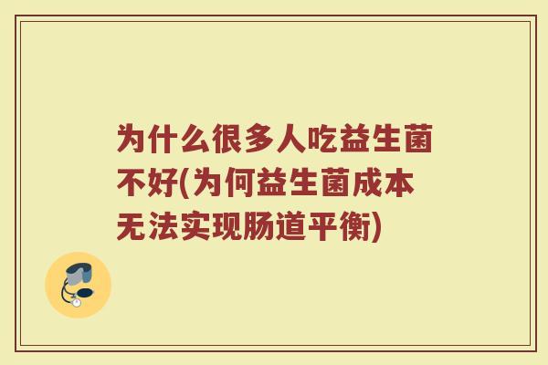 为什么很多人吃益生菌不好(为何益生菌成本无法实现肠道平衡) 为什么很多人吃益生菌不好(为何益生菌成本无法实现肠道平衡)