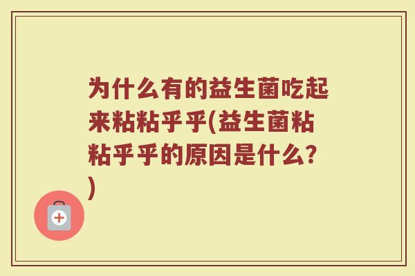 为什么有的益生菌吃起来粘粘乎乎(益生菌粘粘乎乎的原因是什么？)