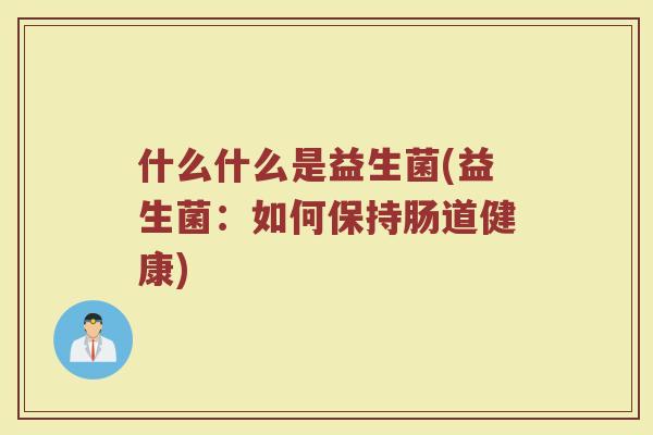 什么什么是益生菌(益生菌：如何保持肠道健康)