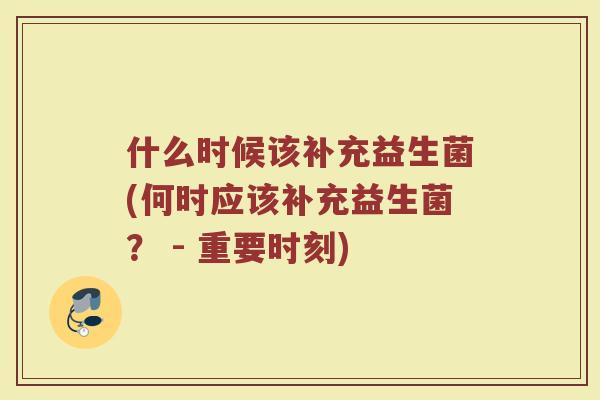 什么时候该补充益生菌(何时应该补充益生菌？ - 重要时刻)