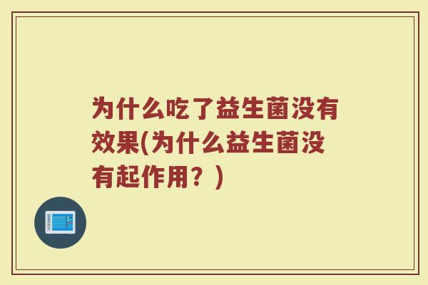 为什么吃了益生菌没有效果(为什么益生菌没有起作用？)