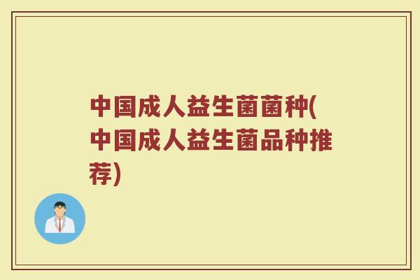 中国成人益生菌菌种(中国成人益生菌品种推荐)