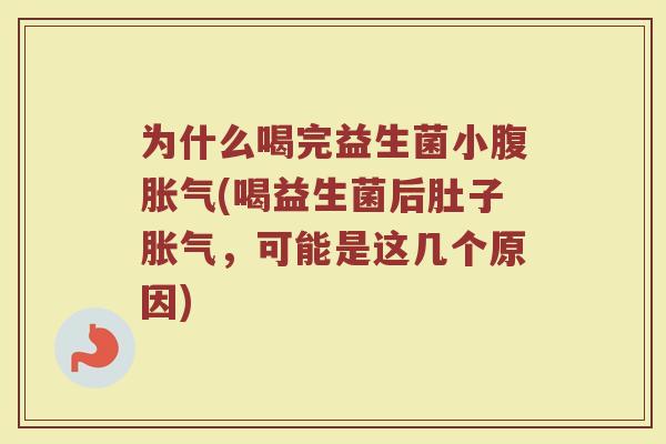 为什么喝完益生菌小腹胀气(喝益生菌后肚子胀气,可能是这几个原因)