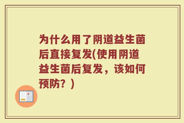 为什么用了阴道益生菌后直接复发(使用阴道益生菌后复发,该如何预防?)