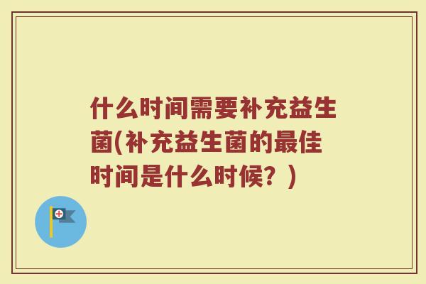 什么时间需要补充益生菌(补充益生菌的最佳时间是什么时候？)