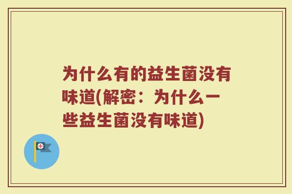 为什么有的益生菌没有味道(解密：为什么一些益生菌没有味道)