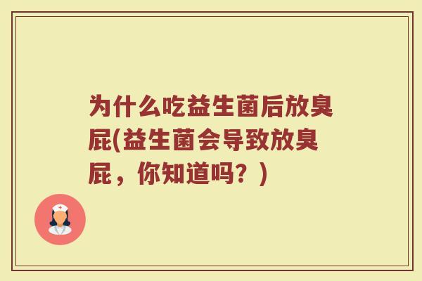 为什么吃益生菌后放臭屁(益生菌会导致放臭屁,你知道吗?)