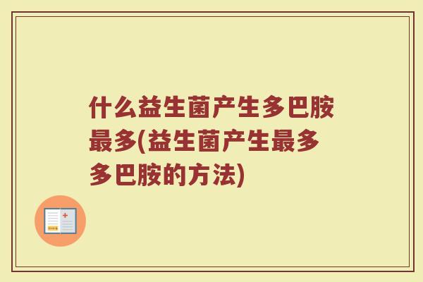 什么益生菌产生多巴胺最多(益生菌产生最多多巴胺的方法)