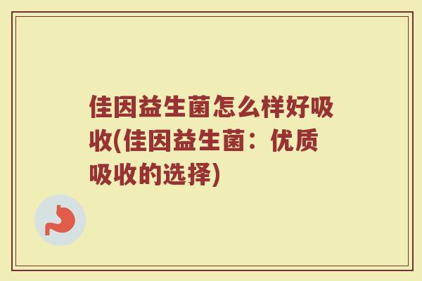 佳因益生菌怎么样好吸收(佳因益生菌：优质吸收的选择)