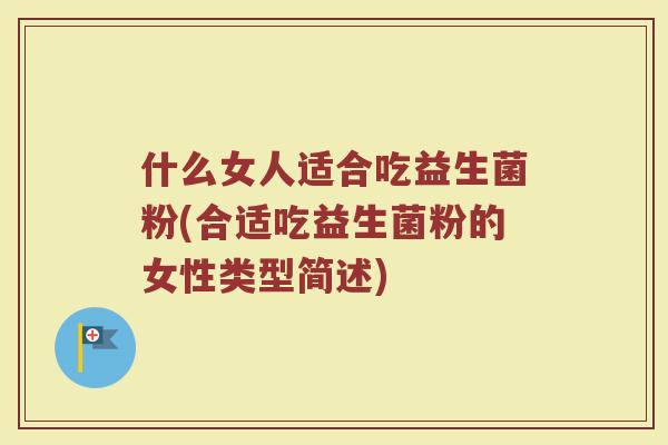 什么女人适合吃益生菌粉(合适吃益生菌粉的女性类型简述)