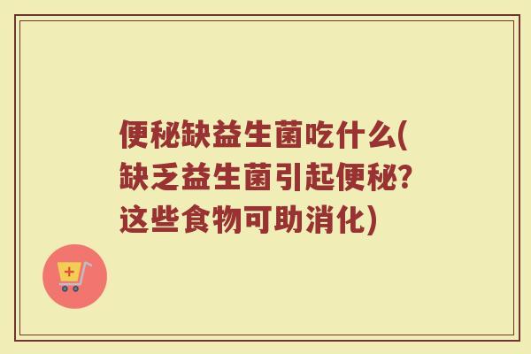 便秘缺益生菌吃什么(缺乏益生菌引起便秘？这些食物可助消化)