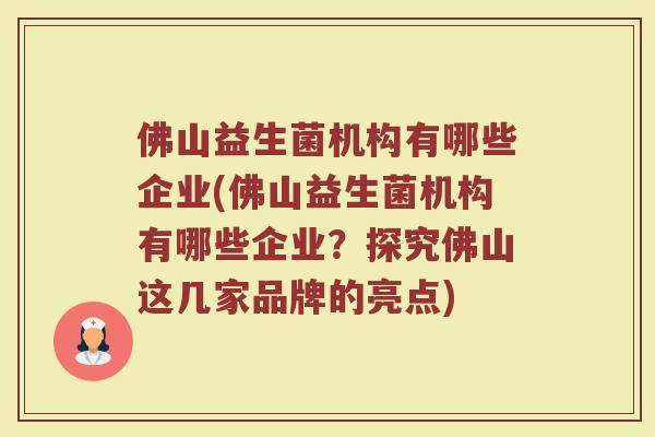 佛山益生菌机构有哪些企业(佛山益生菌机构有哪些企业？探究佛山这几家品牌的亮点)