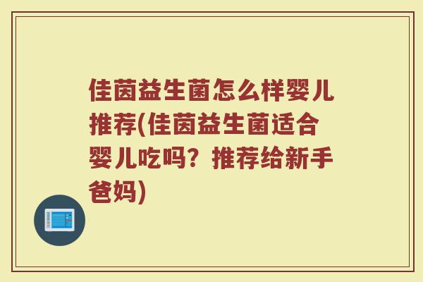 佳茵益生菌怎么样婴儿推荐(佳茵益生菌适合婴儿吃吗？推荐给新手爸妈)