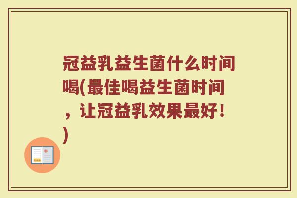 冠益乳益生菌什么时间喝(最佳喝益生菌时间，让冠益乳效果最好！)