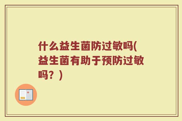 什么益生菌防过敏吗(益生菌有助于预防过敏吗？)