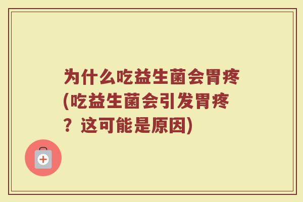 为什么吃益生菌会胃疼(吃益生菌会引发胃疼？这可能是原因)