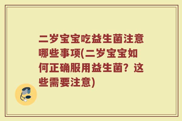 二岁宝宝吃益生菌注意哪些事项(二岁宝宝如何正确服用益生菌?这些需要注意) 二岁宝宝吃益生菌注意哪些事项(二岁宝宝如何正确服用益生菌?这些需要注意)