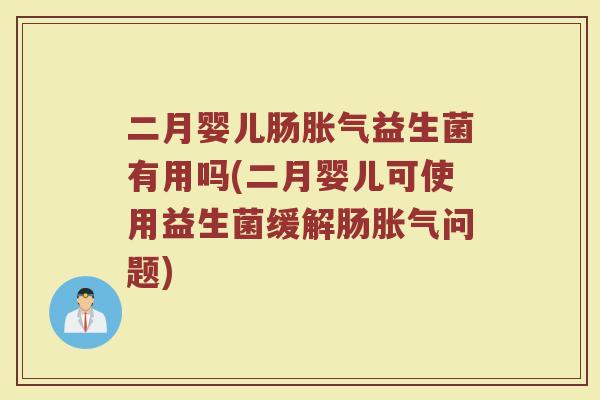 二月婴儿肠胀气益生菌有用吗(二月婴儿可使用益生菌缓解肠胀气问题)