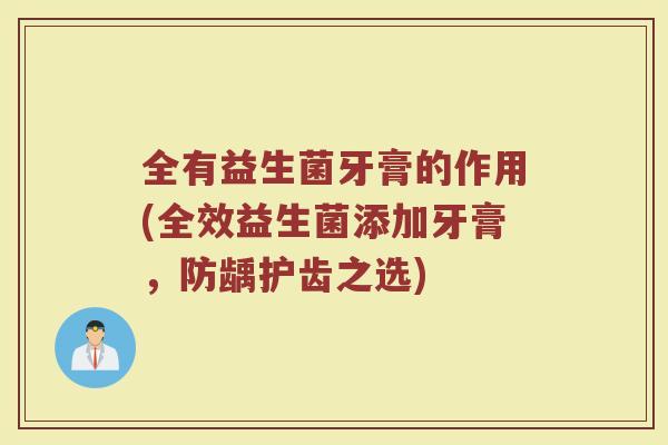 全有益生菌牙膏的作用(全效益生菌添加牙膏，防龋护齿之选)