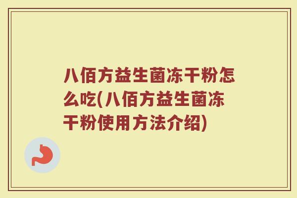 八佰方益生菌冻干粉怎么吃(八佰方益生菌冻干粉使用方法介绍)
