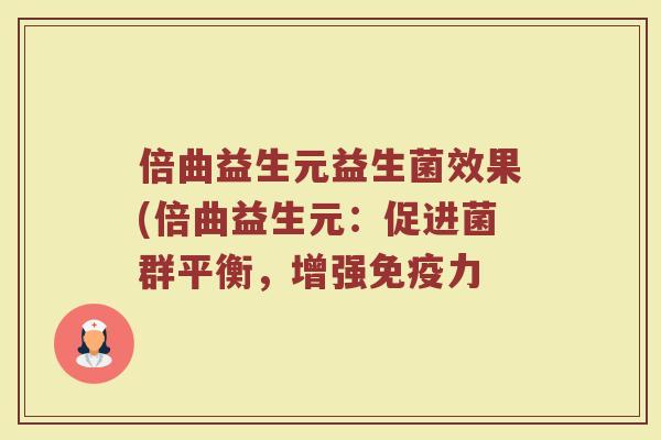 倍曲益生元益生菌效果(倍曲益生元：促进菌群平衡，增强免疫力