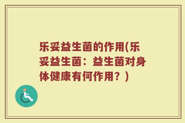 乐妥益生菌的作用(乐妥益生菌:益生菌对身体健康有何作用?)