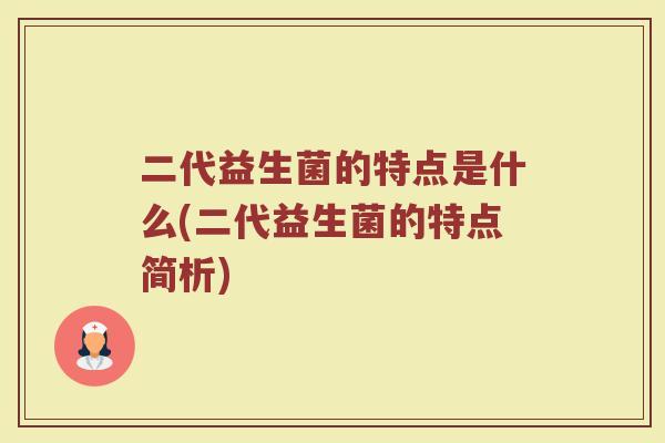 二代益生菌的特点是什么(二代益生菌的特点简析)
