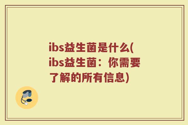 ibs益生菌是什么(ibs益生菌:你需要了解的所有信息)