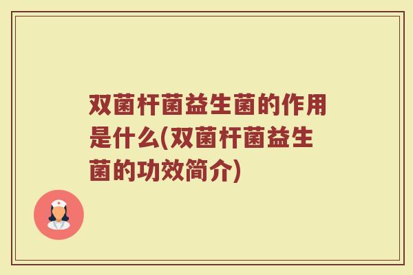 双菌杆菌益生菌的作用是什么(双菌杆菌益生菌的功效简介)