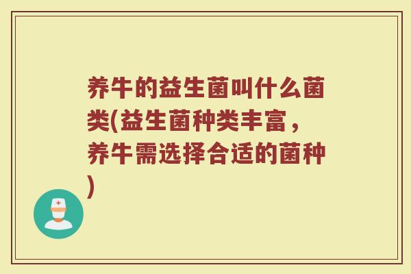 养牛的益生菌叫什么菌类(益生菌种类丰富，养牛需选择合适的菌种)