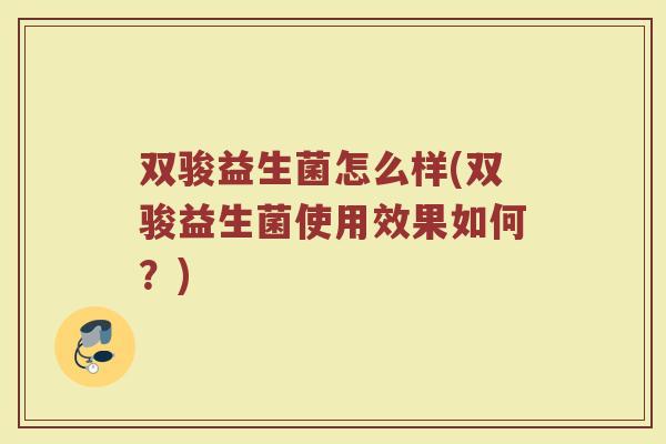 双骏益生菌怎么样(双骏益生菌使用效果如何？)