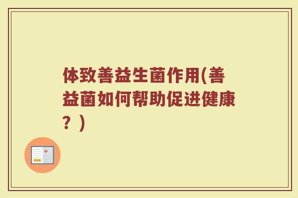 体致善益生菌作用(善益菌如何帮助促进健康？)