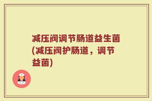减压阀调节肠道益生菌(减压阀护肠道，调节益菌)