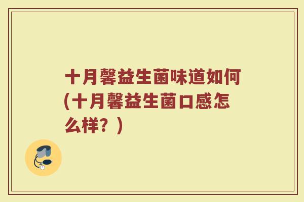 十月馨益生菌味道如何(十月馨益生菌口感怎么样？)