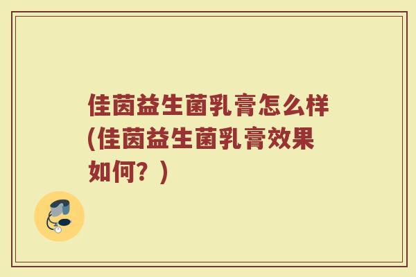佳茵益生菌乳膏怎么样(佳茵益生菌乳膏效果如何？)