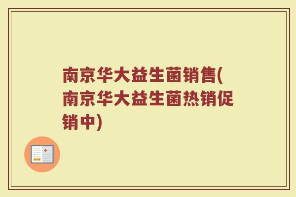南京华大益生菌销售(南京华大益生菌热销促销中)