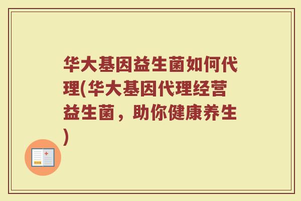 华大基因益生菌如何代理(华大基因代理经营益生菌，助你健康养生)