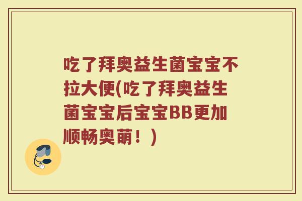 吃了拜奥益生菌宝宝不拉大便(吃了拜奥益生菌宝宝后宝宝BB更加顺畅奥萌！)