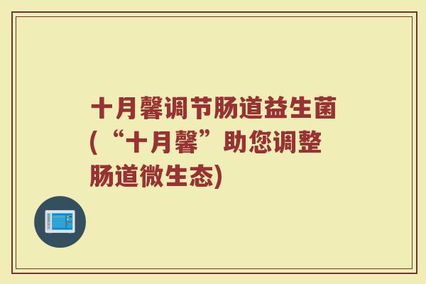 十月馨调节肠道益生菌(“十月馨”助您调整肠道微生态)
