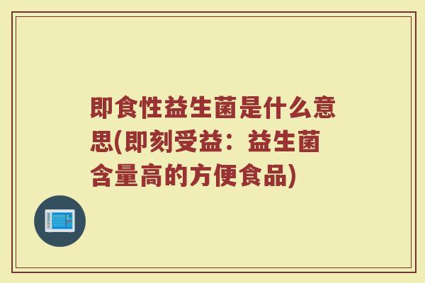 即食性益生菌是什么意思(即刻受益:益生菌含量高的方便食品)