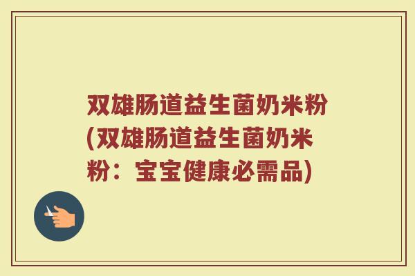 双雄肠道益生菌奶米粉(双雄肠道益生菌奶米粉:宝宝健康必需品)